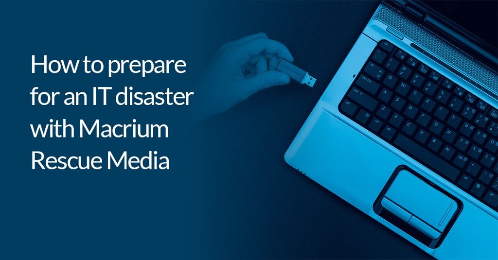 How to prepare for an IT disaster with Macrium Rescue Media